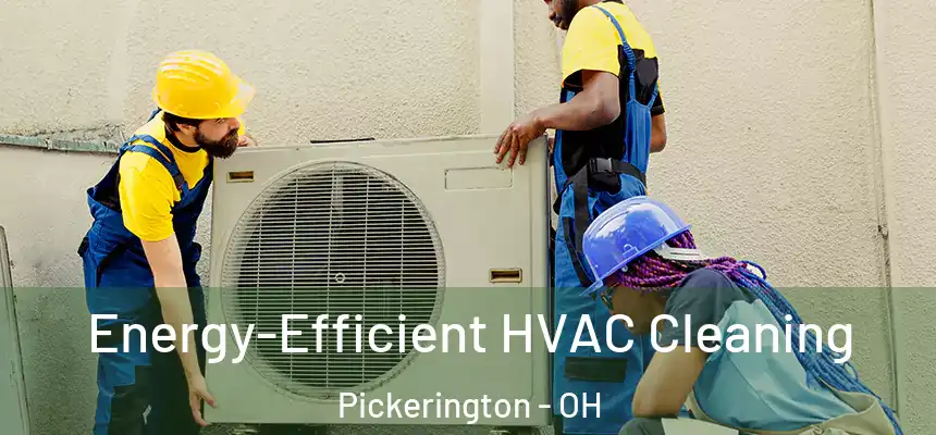  Energy-Efficient HVAC Cleaning Pickerington - OH